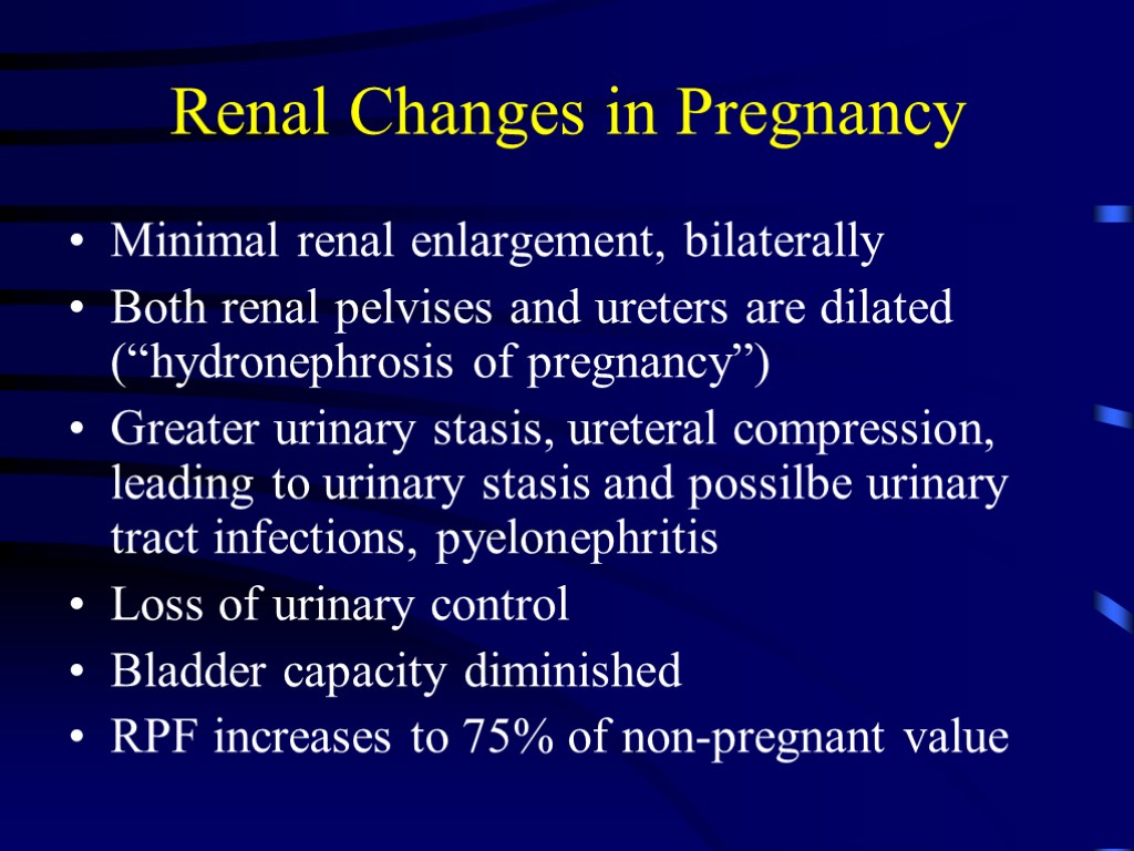 Renal Changes in Pregnancy Minimal renal enlargement, bilaterally Both renal pelvises and ureters are